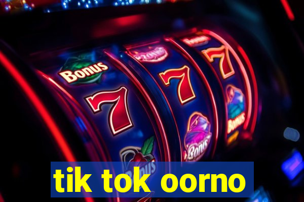 tik tok oorno